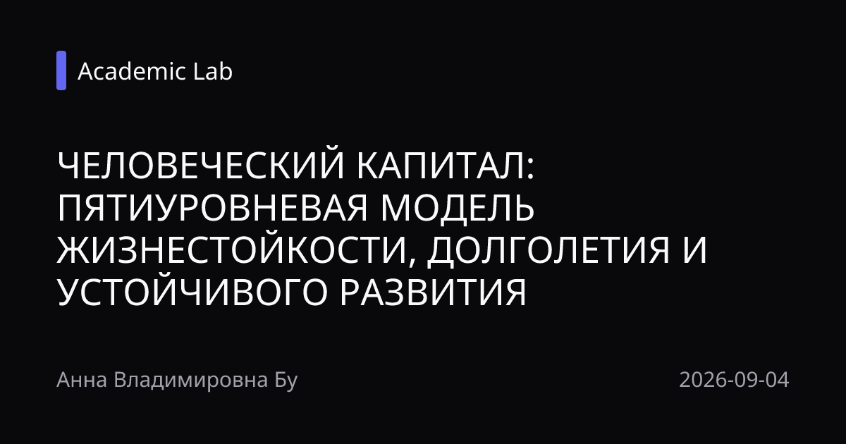 ЧЕЛОВЕЧЕСКИЙ КАПИТАЛ: ПЯТИУРОВНЕВАЯ МОДЕЛЬ ЖИЗНЕСТОЙКОСТИ, ДОЛГОЛЕТИЯ И УСТОЙЧИВОГО РАЗВИТИЯ
